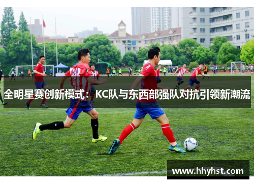 全明星赛创新模式：KC队与东西部强队对抗引领新潮流