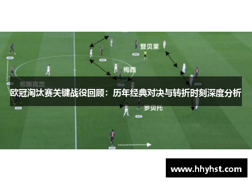 欧冠淘汰赛关键战役回顾：历年经典对决与转折时刻深度分析