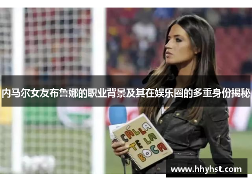 内马尔女友布鲁娜的职业背景及其在娱乐圈的多重身份揭秘