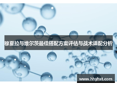 穆夏拉与维尔茨最佳搭配方案评估与战术适配分析