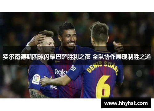费尔南德斯四球闪耀巴萨胜利之夜 全队协作展现制胜之道